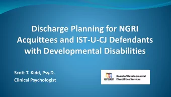 Discharge Planning for NGRI  Acquittees and IST-U-CJ Defendants  with Developmental Disabilities