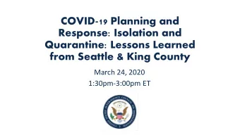 COVID-19 Planning and  Response: Isolation and  Quarantine: Lessons Learned  from Seattle &amp;