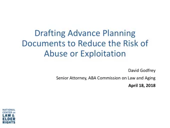 Drafting Advance Planning  Documents to Reduce the Risk of  Abuse or Exploitation  David Godfrey