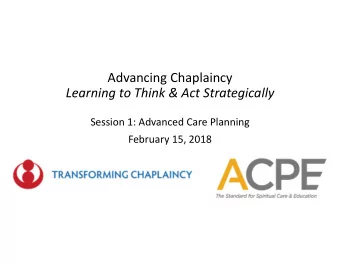 Advancing Chaplaincy  Learning to Think &amp; Act Strategically  Session 1: Advanced Care Planning