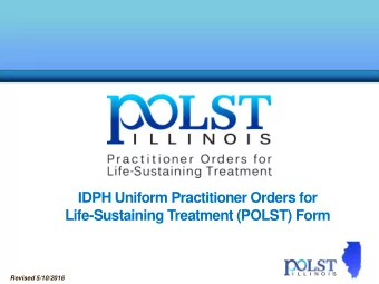 IDPH Uniform Practitioner Orders for  Life-Sustaining Treatment (POLST) Form  Revised 5/10/2016