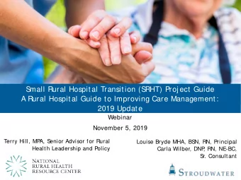 S  mall Rural Hospital Transition (S  RHT) Proj ect Guide  A Rural Hospital Guide to Improving Care