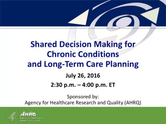 Shared Decision Making for  Chronic Conditions  and Long-Term Care Planning  July 26, 2016  2:30