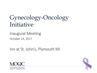 Gynecology-Oncology  Initiative  Inaugural M  Meeting  October 14,  14, 2017  2017  Inn at St.