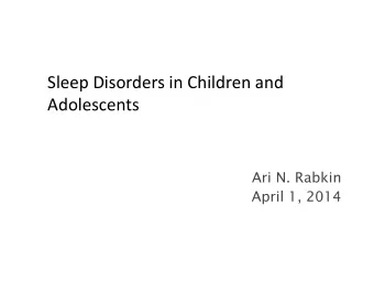Sleep Disorders in Children and  Adolescents  Ari N. Rabkin  April 1, 2014  Learning Objectives  At