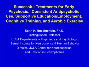 Cognitive Training, and Aerobic Exercise  Keith H. Nuechterlein, Ph.D.  Distinguished Professor