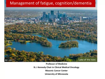 Management of fatigue, cognition/dementia  Lake of the Isles  Charles J. Ryan, M.D.  Professor of