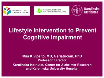 Lifestyle Intervention to Prevent  Cognitive Impairment  Miia Kivipelto, MD, Geriatrician, PhD