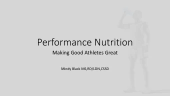 Performance Nutrition  Making Good Athletes Great  Mindy Black MS,RD/LDN,CSSD  What is Performance