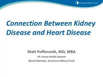 Connection Between Kidney  Disease and Heart Disease  Matt Poffenroth, MD, MBA  VP, Inova Health