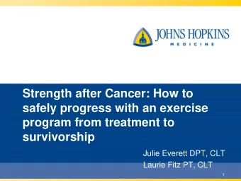 safely progress with an exercise  program from treatment to  survivorship  Julie Everett DPT, CLT