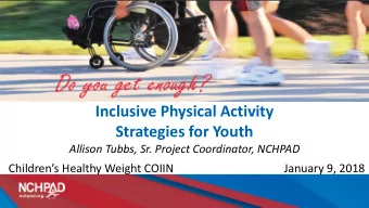 Inclusive Physical Activity  Strategies for Youth  Allison Tubbs, Sr. Project Coordinator, NCHPAD