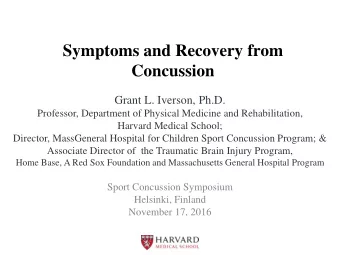 Symptoms and Recovery from Concussion  Grant L. Iverson, Ph.D.  Professor, Department of Physical