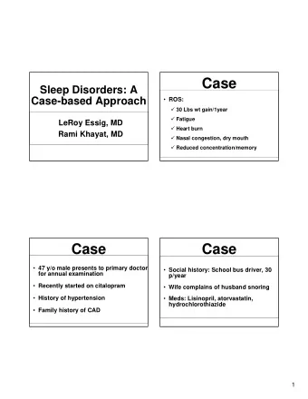 Case  Sleep Disorders: A  Case-based Approach  ROS:  30 Lbs wt gain/1year  Fatigue  LeRoy