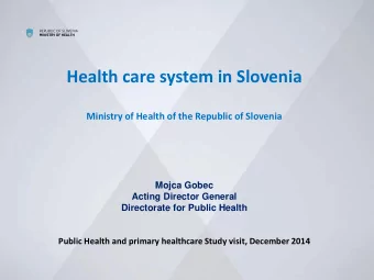 Health care system in Slovenia  Ministry of Health of the Republic of Slovenia  Mojca Gobec  Acting