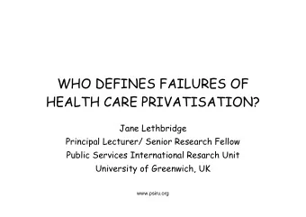 WHO DEFINES FAILURES OF  HEALTH CARE PRIVATISATION?  Jane Lethbridge  Principal Lecturer/ Senior