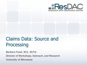 Claims Data: Source and  Processing  Barbara Frank, M.S., M.P.H.  Director of Workshops, Outreach,