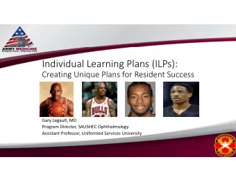 Individual Learning Plans (ILPs):  Creating Unique Plans for Resident Success  Gary Legault, MD