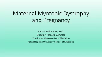 Maternal Myotonic Dystrophy   and Pregnancy  Karin  J.  Blakemore,  M.D.