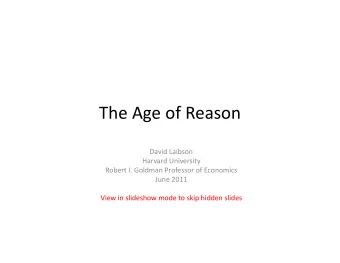 The Age of Reason David Laibson Harvard University Robert I. Goldman Professor of Economics June