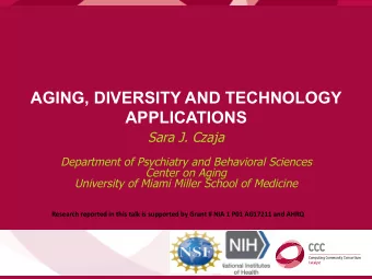 AGING, DIVERSITY AND TECHNOLOGY  APPLICATIONS  Sara J. Czaja  Department of Psychiatry and