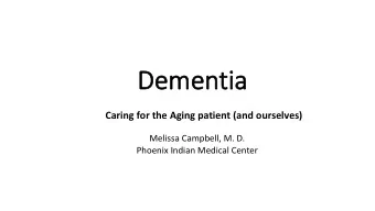 Dementia  Caring for the Aging patient (and ourselves)  Melissa Campbell, M. D.  Phoenix Indian