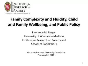 Family Complexity and Fluidity, Child  and Family Wellbeing, and Public Policy  Lawrence M. Berger