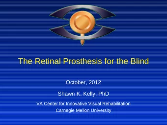 The Retinal Prosthesis for the Blind  October, 2012  Shawn K. Kelly, PhD  VA Center for Innovative