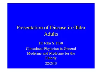 Presentation of Disease in Older  Adults  Dr John S. Platt  Consultant Physician in General
