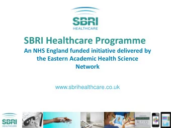 SBRI Healthcare Programme  An NHS England funded initiative delivered by  the Eastern Academic