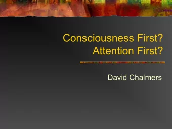 Consciousness First?  Attention First?  David Chalmers  Some Issues  Q1: Is there consciousness
