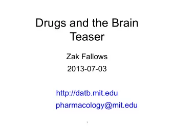 Drugs and the Brain  Teaser  Zak Fallows  2013-07-03  http://datb.mit.edu  pharmacology@mit.edu  1