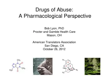 Drugs of Abuse:  A Pharmacological Perspective  Bob Lyon, PhD  Procter and Gamble Health Care