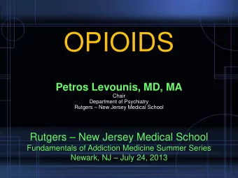 OPIOIDS  Petros Levounis, MD, MA  Chair  Department of Psychiatry  Rutgers  New Jersey Medical