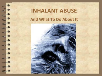 INHALANT ABUSE And What To Do About It What Is Inhalant Abuse?   Deliberate inhalation of fumes,