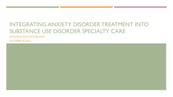 INTEGRATING ANXIETY DISORDER TREATMENT INTO  SUBSTANCE USE DISORDER SPECIALTY CARE  KATE