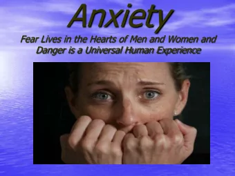Anxiety  Fear Lives in the Hearts of Men and Women and  Danger is a Universal Human Experience