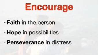 Encourage  Faith in the person  Hope in possibilities  Perseverance in distress  Share