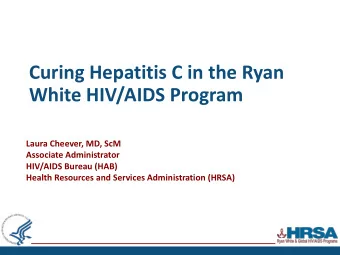 Curing Hepatitis C in the Ryan  White HIV/AIDS Program Laura Cheever, MD, ScM  Associate