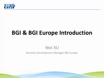 BGI &amp; BGI Europe Introduction  Wei XU  Business Development Manager BGI Europe  Who We Are