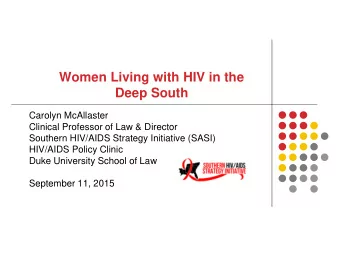 Women Living with HIV in the  Deep South  Carolyn McAllaster  Clinical Professor of Law &amp;