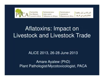 Aflatoxins: Impact on  Livestock and Livestock Trade  ALiCE 2013, 26-28 June 2013  Amare Ayalew