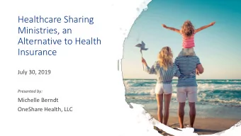 Healthcare Sharing  Ministries, an  Alternative to Health  Insurance  July 30, 2019  Presented by: