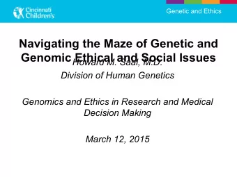 Navigating the Maze of Genetic and  Genomic Ethical and Social Issues  Howard M. Saal, M.D.