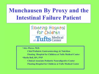 Munchausen By Proxy and the  Intestinal Failure Patient  Alex Flores, M.D.  Chief Pediatric