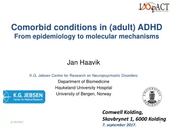 Comorbid conditions in (adult) ADHD  From epidemiology to molecular mechanisms  Jan Haavik  K.G.