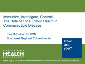 Immunize, Investigate, Control:   The Role of Local Public Health in  Communicable Disease  Keri