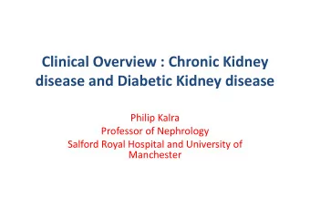 Clinical Overview : Chronic Kidney  disease and Diabetic Kidney disease  Philip Kalra  Professor of