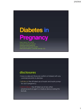 Diabetes in  Pregnancy  Mark Alanis, MD, MSCR  Assistant Clinical Professor  Maternal-Fetal