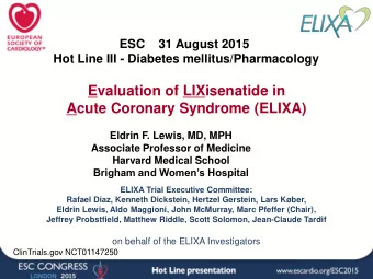 Acute Coronary Syndrome (ELIXA)  Eldrin F. Lewis, MD, MPH  Associate Professor of Medicine  Harvard